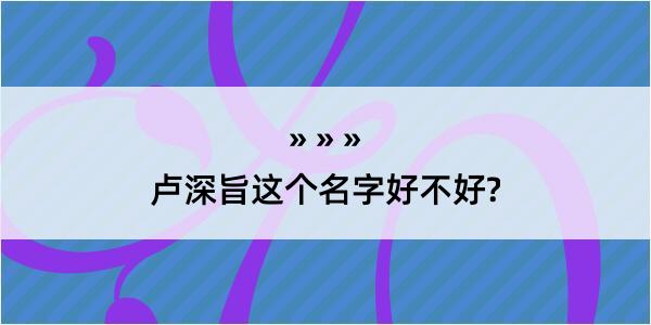 卢深旨这个名字好不好?