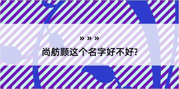 尚舫颢这个名字好不好?