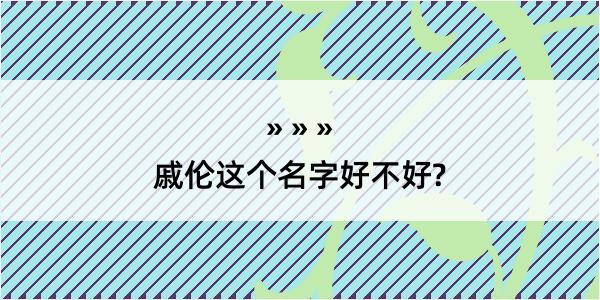 戚伦这个名字好不好?