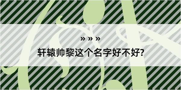 轩辕帅黎这个名字好不好?