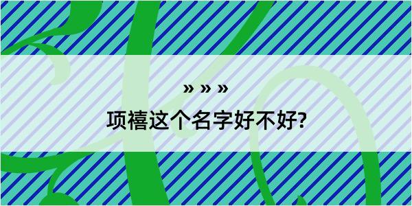 项禧这个名字好不好?