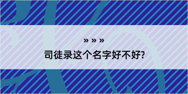 司徒录这个名字好不好?