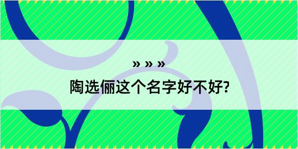 陶选俪这个名字好不好?