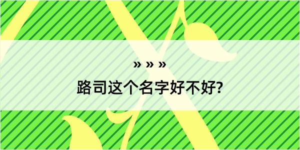 路司这个名字好不好?