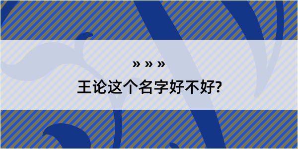 王论这个名字好不好?