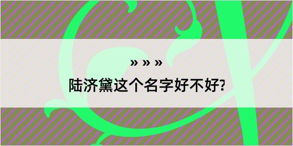 陆济黛这个名字好不好?