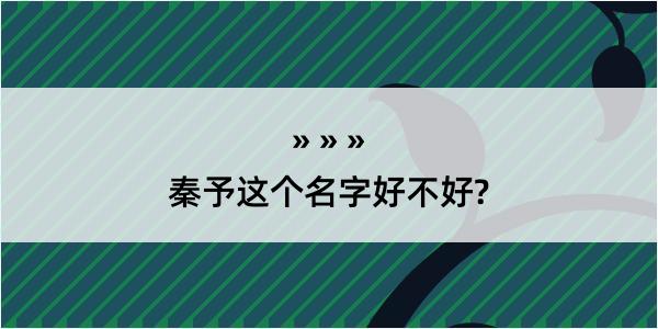 秦予这个名字好不好?