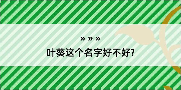 叶葵这个名字好不好?