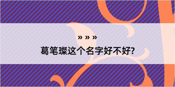 葛笔璨这个名字好不好?