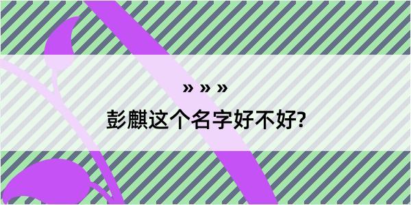 彭麒这个名字好不好?