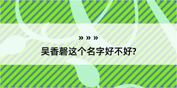 吴香磬这个名字好不好?