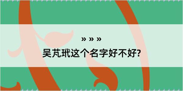 吴芃玳这个名字好不好?