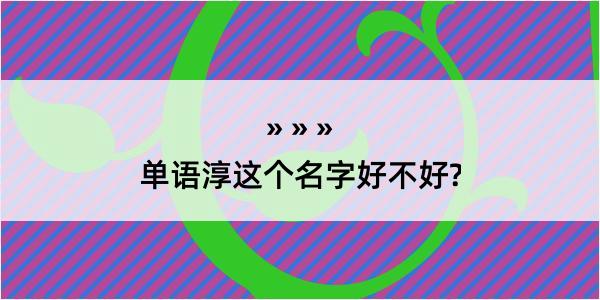 单语淳这个名字好不好?