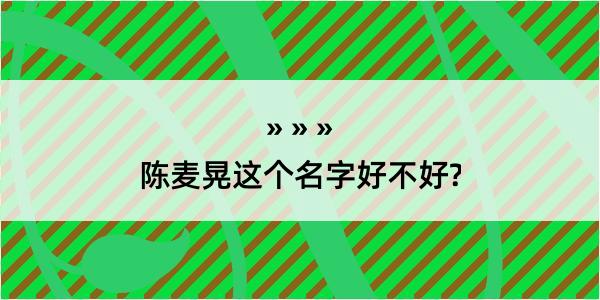 陈麦晃这个名字好不好?