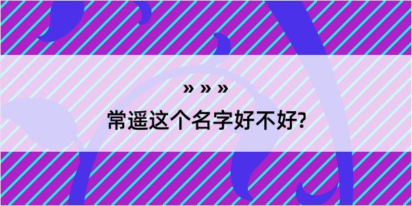 常遥这个名字好不好?