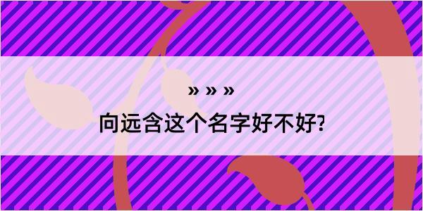 向远含这个名字好不好?