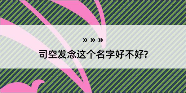 司空发念这个名字好不好?