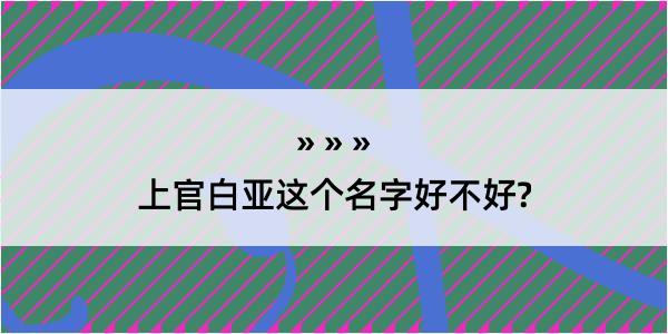 上官白亚这个名字好不好?