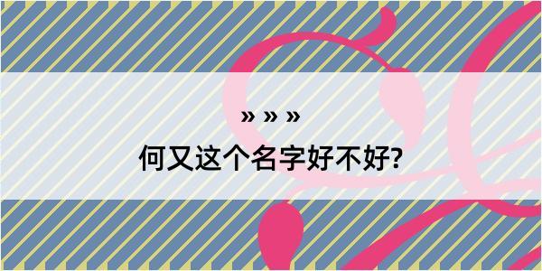 何又这个名字好不好?