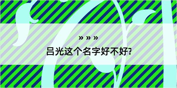 吕光这个名字好不好?