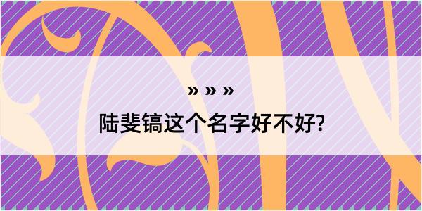 陆斐镐这个名字好不好?