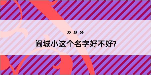 阎城小这个名字好不好?