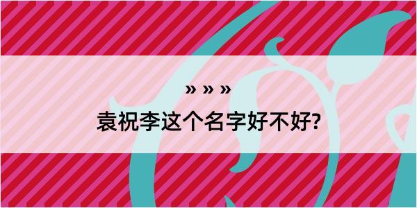 袁祝李这个名字好不好?