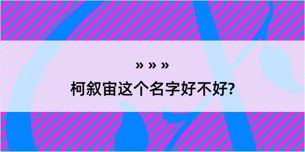 柯叙宙这个名字好不好?