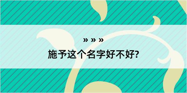 施予这个名字好不好?