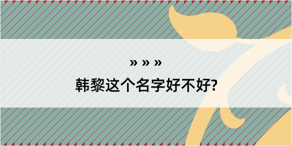 韩黎这个名字好不好?