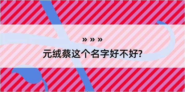 元绒蔡这个名字好不好?