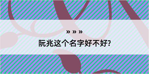 阮兆这个名字好不好?