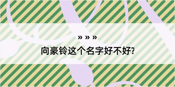 向豪铃这个名字好不好?