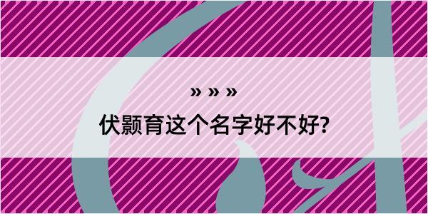 伏颢育这个名字好不好?