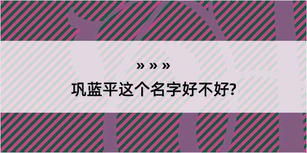 巩蓝平这个名字好不好?