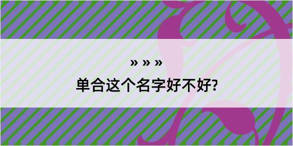 单合这个名字好不好?