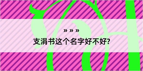 支涓书这个名字好不好?