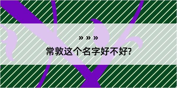 常敦这个名字好不好?