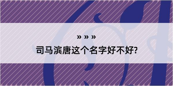 司马滨唐这个名字好不好?