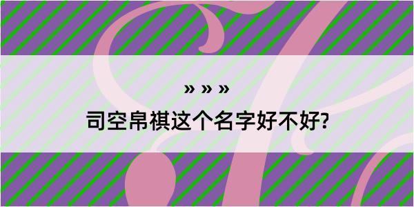 司空帛祺这个名字好不好?