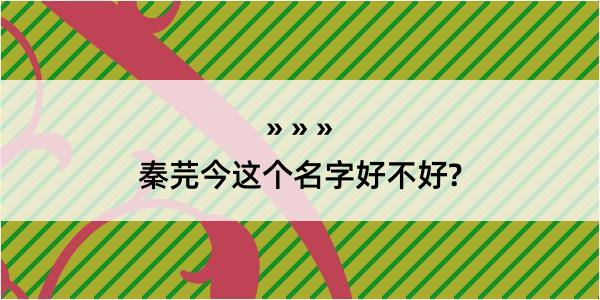 秦芫今这个名字好不好?