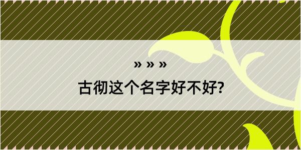 古彻这个名字好不好?