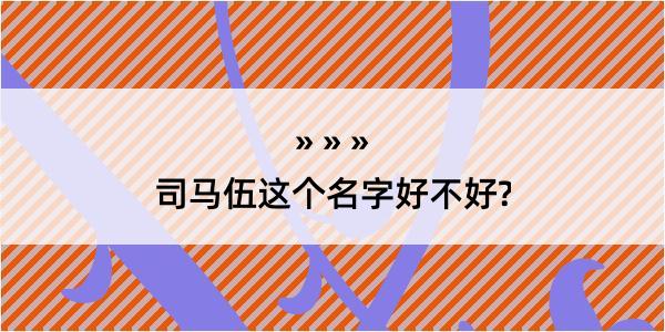 司马伍这个名字好不好?