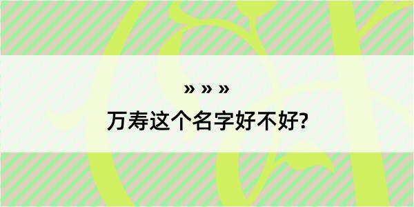 万寿这个名字好不好?