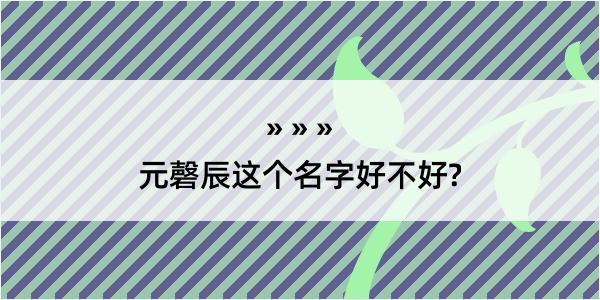 元磬辰这个名字好不好?