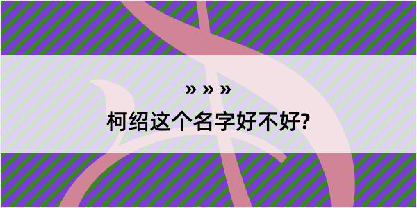 柯绍这个名字好不好?