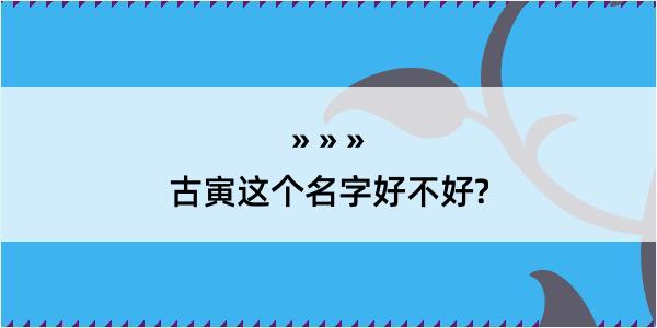 古寅这个名字好不好?