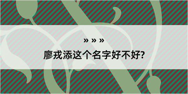 廖戎添这个名字好不好?