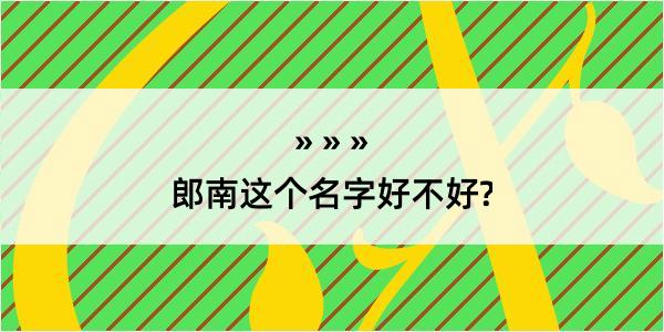 郎南这个名字好不好?