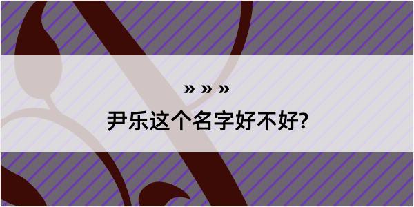 尹乐这个名字好不好?